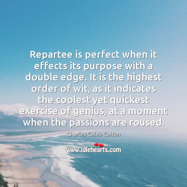 Repartee is perfect when it effects its purpose with a double edge. Charles Caleb Colton Picture Quote