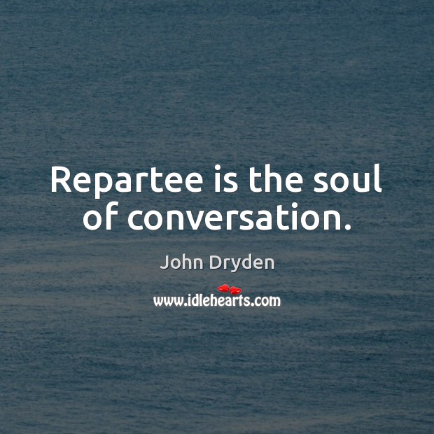 Repartee is the soul of conversation. John Dryden Picture Quote