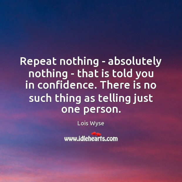 Repeat nothing – absolutely nothing – that is told you in confidence. Image