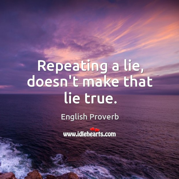 Repeating a lie, doesn’t make that lie true. English Proverbs Image