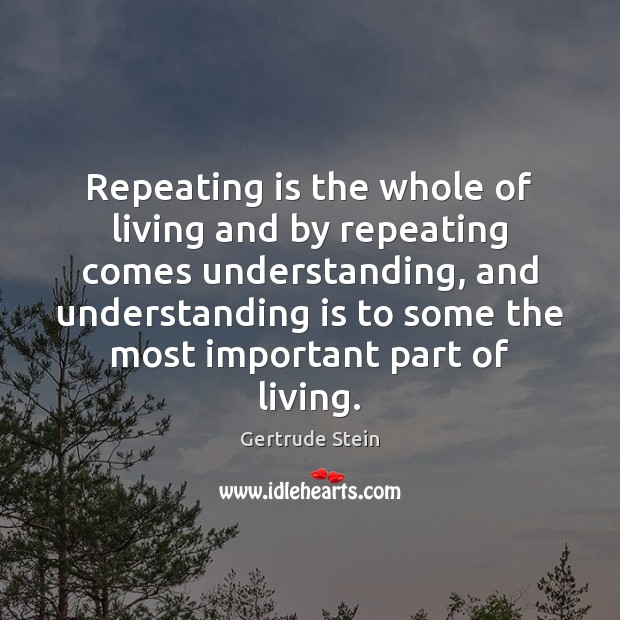 Repeating is the whole of living and by repeating comes understanding, and Image