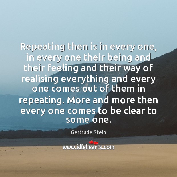 Repeating then is in every one, in every one their being and Gertrude Stein Picture Quote