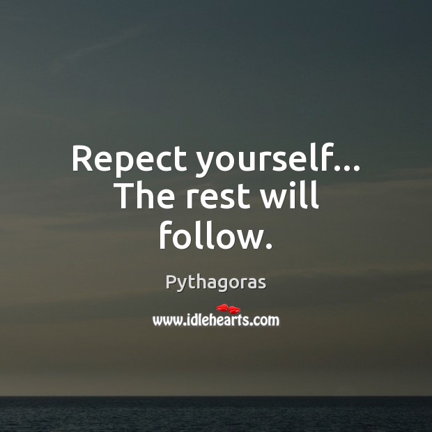 Repect yourself… The rest will follow. Pythagoras Picture Quote