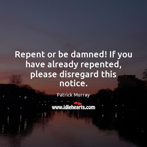 Repent or be damned! If you have already repented, please disregard this notice. Image