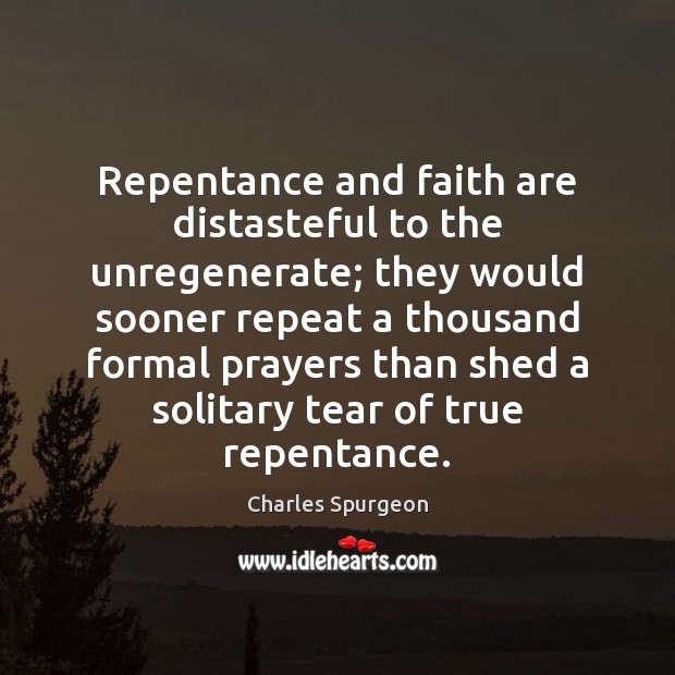 Repentance and faith are distasteful to the unregenerate; they would sooner repeat Charles Spurgeon Picture Quote