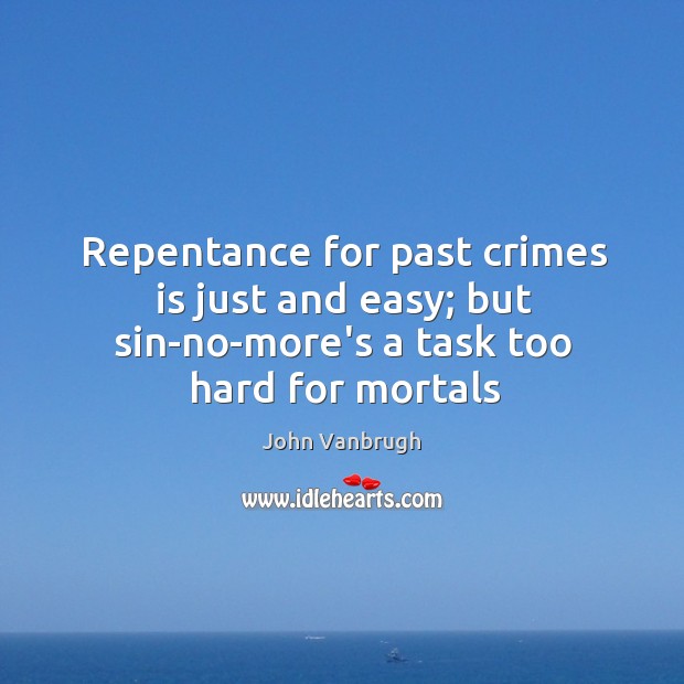 Repentance for past crimes is just and easy; but sin-no-more’s a task too hard for mortals John Vanbrugh Picture Quote