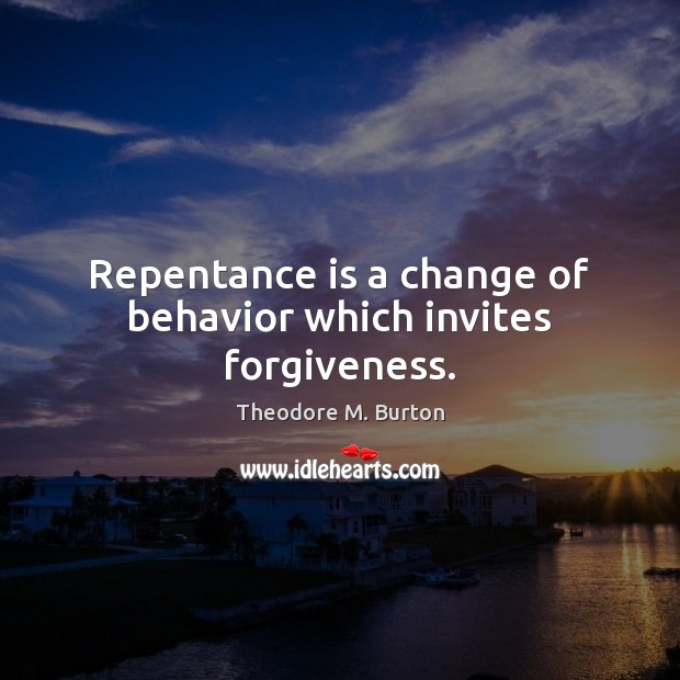 Repentance is a change of behavior which invites forgiveness. Theodore M. Burton Picture Quote
