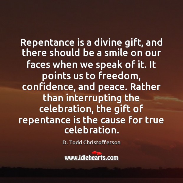 Repentance is a divine gift, and there should be a smile on D. Todd Christofferson Picture Quote