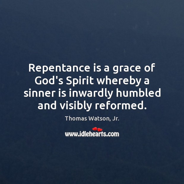 Repentance is a grace of God’s Spirit whereby a sinner is inwardly Thomas Watson, Jr. Picture Quote