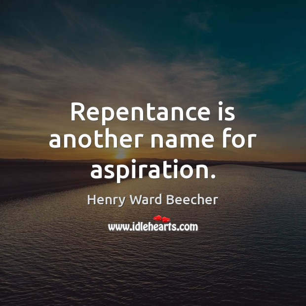 Repentance is another name for aspiration. Henry Ward Beecher Picture Quote