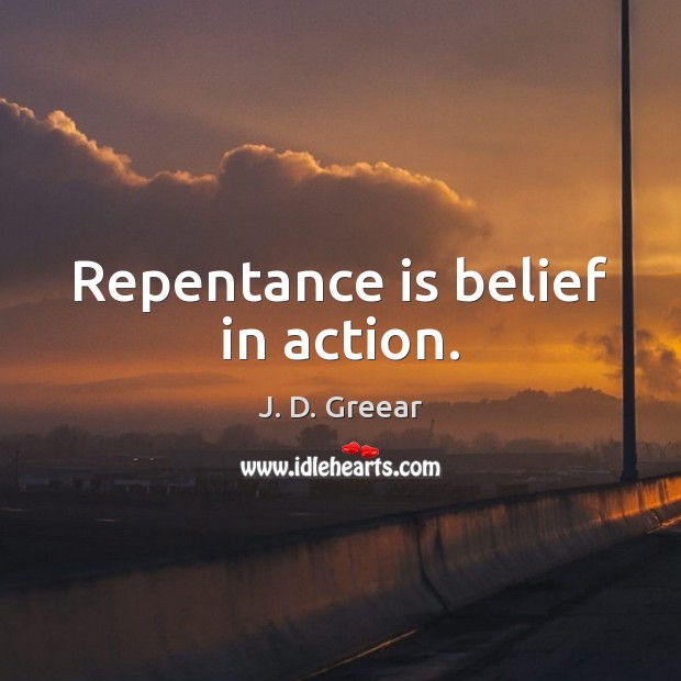Repentance is belief in action. J. D. Greear Picture Quote