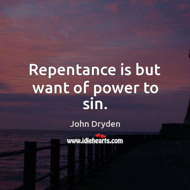 Repentance is but want of power to sin. John Dryden Picture Quote
