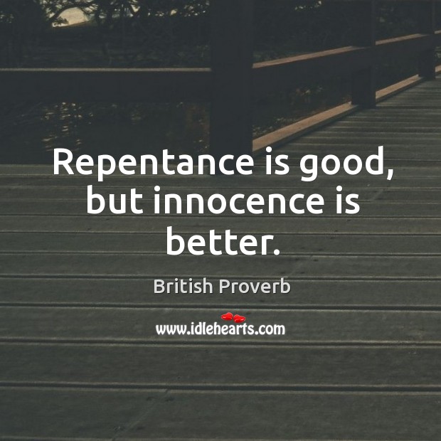 Repentance is good, but innocence is better. British Proverbs Image
