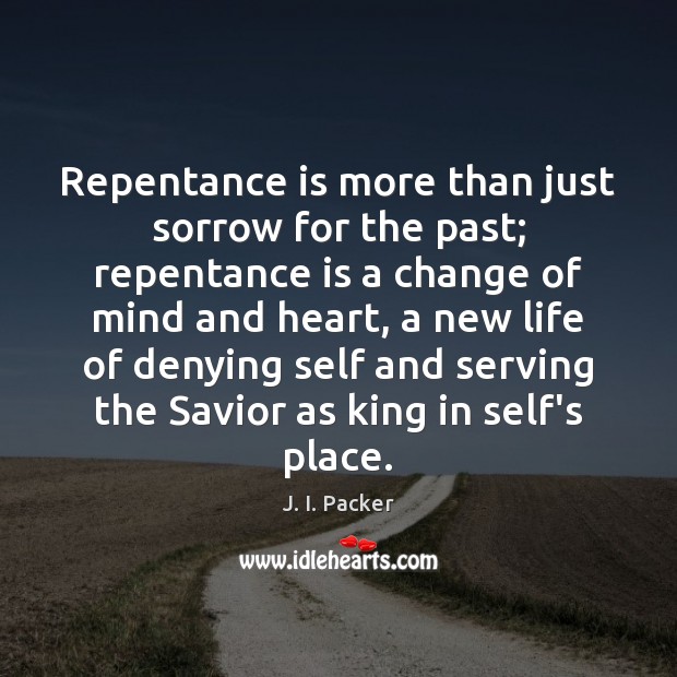 Repentance is more than just sorrow for the past; repentance is a J. I. Packer Picture Quote