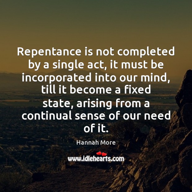 Repentance is not completed by a single act, it must be incorporated Hannah More Picture Quote