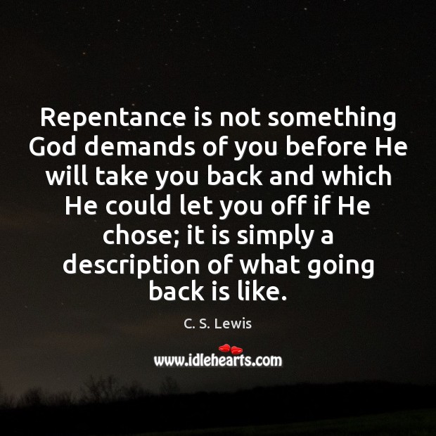 Repentance is not something God demands of you before He will take C. S. Lewis Picture Quote