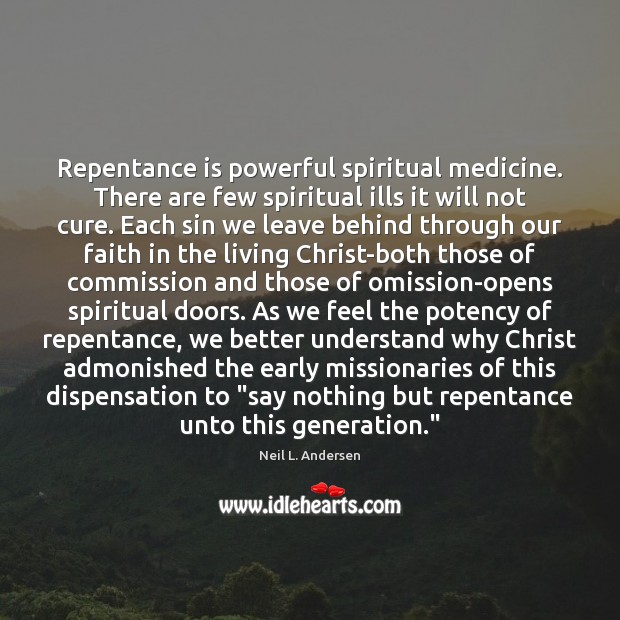 Repentance is powerful spiritual medicine. There are few spiritual ills it will Neil L. Andersen Picture Quote
