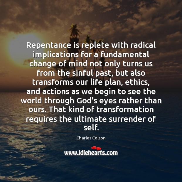 Repentance is replete with radical implications for a fundamental change of mind Charles Colson Picture Quote