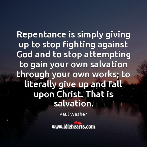 Repentance is simply giving up to stop fighting against God and to Paul Washer Picture Quote