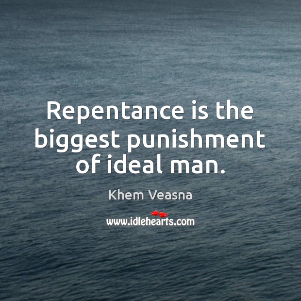 Repentance is the biggest punishment of ideal man. Khem Veasna Picture Quote