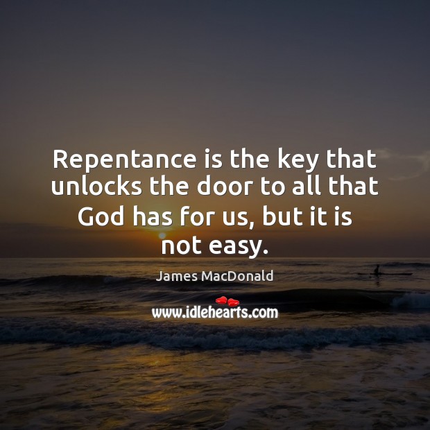 Repentance is the key that unlocks the door to all that God James MacDonald Picture Quote