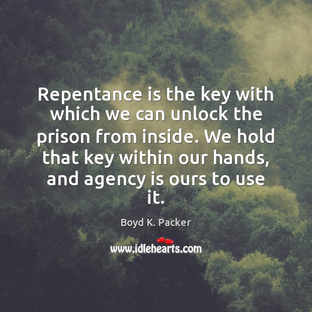 Repentance is the key with which we can unlock the prison from Boyd K. Packer Picture Quote