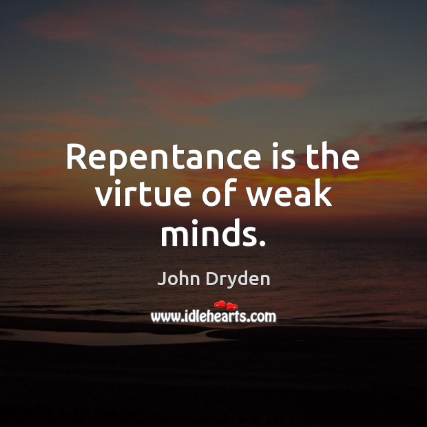 Repentance is the virtue of weak minds. John Dryden Picture Quote
