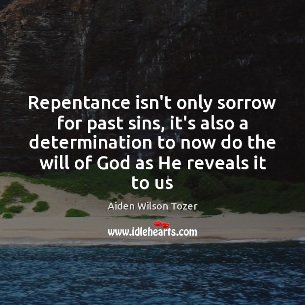 Repentance isn’t only sorrow for past sins, it’s also a determination to Aiden Wilson Tozer Picture Quote