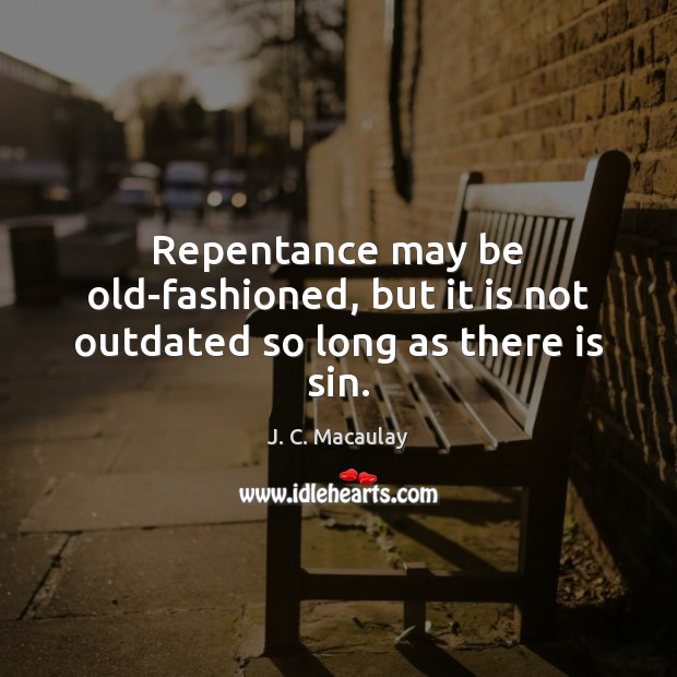 Repentance may be old-fashioned, but it is not outdated so long as there is sin. Image