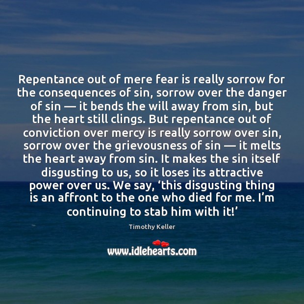 Repentance out of mere fear is really sorrow for the consequences of Timothy Keller Picture Quote
