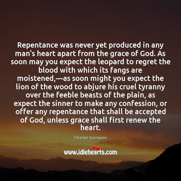 Repentance was never yet produced in any man’s heart apart from the Image