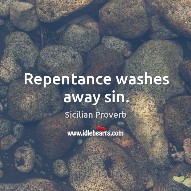 Repentance washes away sin. Sicilian Proverbs Image