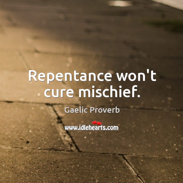 Repentance won’t cure mischief. Gaelic Proverbs Image