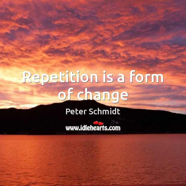 Repetition is a form of change Image