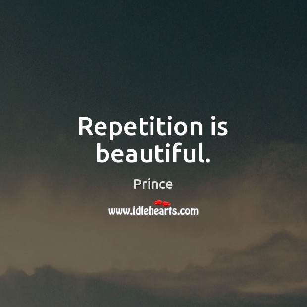 Repetition is beautiful. Prince Picture Quote
