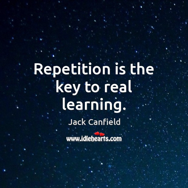 Repetition is the key to real learning. Jack Canfield Picture Quote