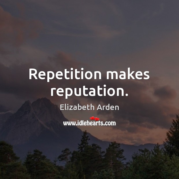 Repetition makes reputation. Elizabeth Arden Picture Quote