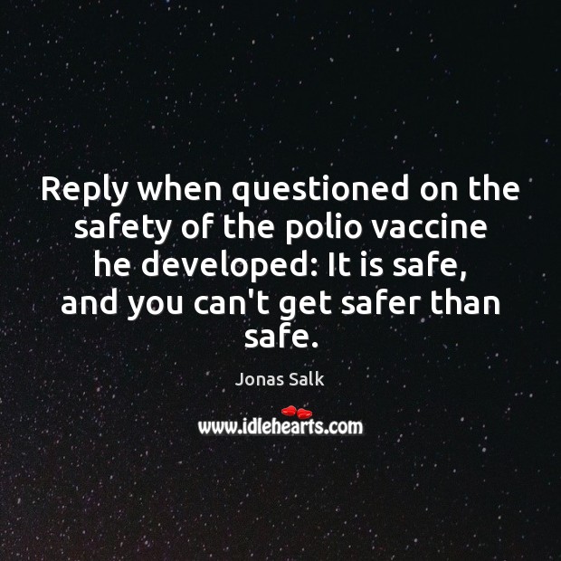Reply when questioned on the safety of the polio vaccine he developed: Jonas Salk Picture Quote