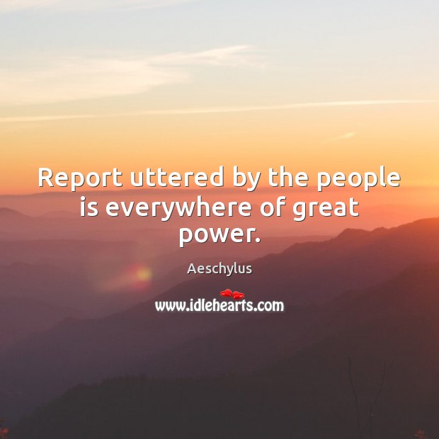 Report uttered by the people is everywhere of great power. Aeschylus Picture Quote