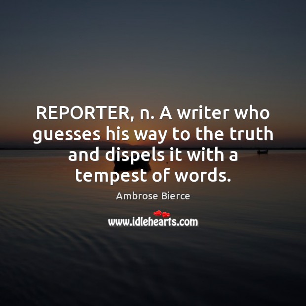 REPORTER, n. A writer who guesses his way to the truth and Image