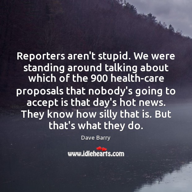 Reporters aren’t stupid. We were standing around talking about which of the 900 Dave Barry Picture Quote