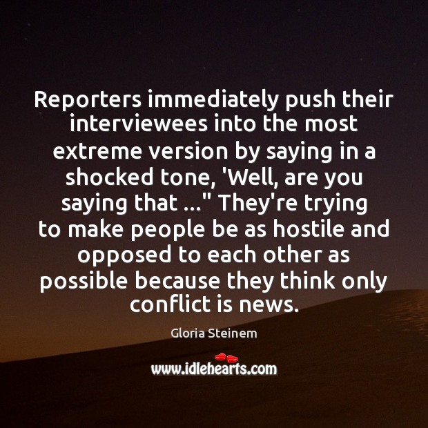 Reporters immediately push their interviewees into the most extreme version by saying Image
