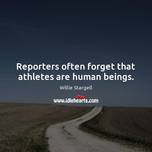 Reporters often forget that athletes are human beings. Image