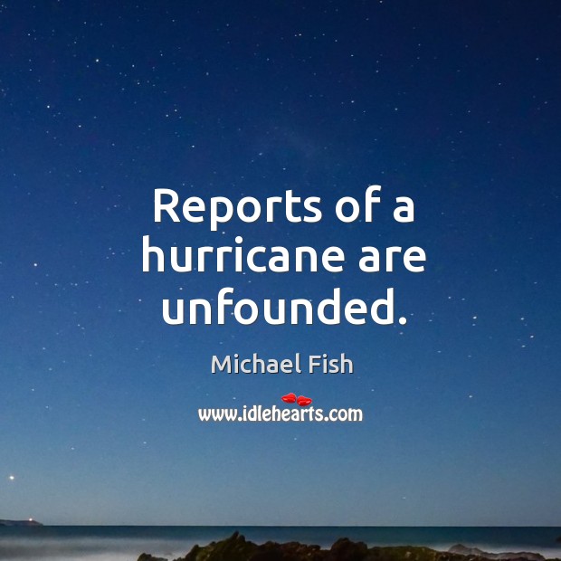 Reports of a hurricane are unfounded. Michael Fish Picture Quote