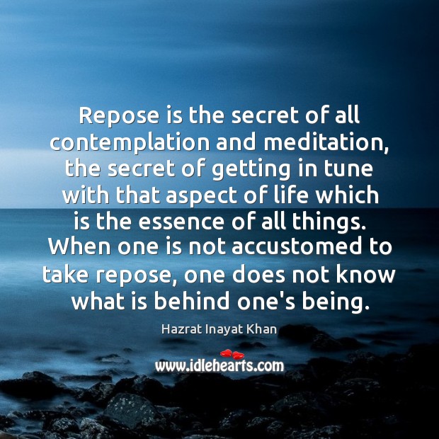 Repose is the secret of all contemplation and meditation, the secret of Hazrat Inayat Khan Picture Quote