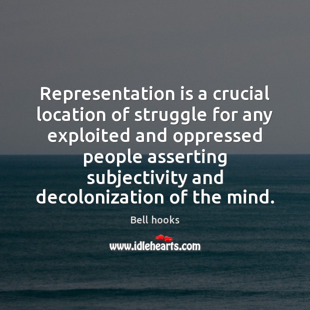 Representation is a crucial location of struggle for any exploited and oppressed Bell hooks Picture Quote
