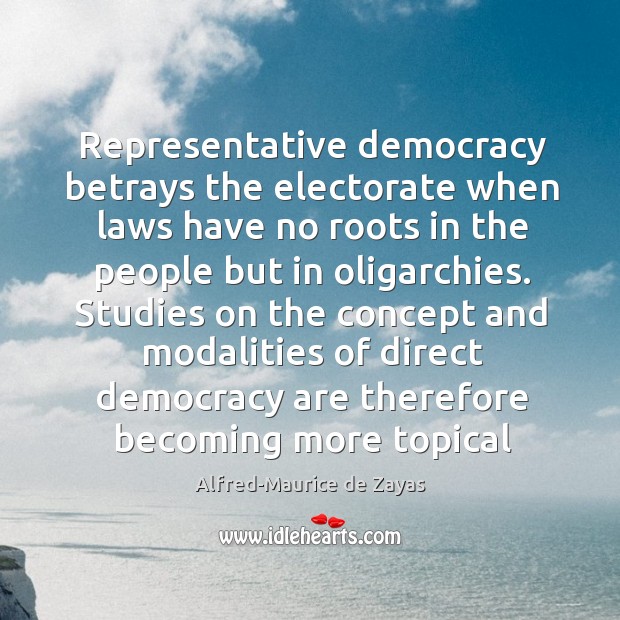 Representative democracy betrays the electorate when laws have no roots in the Alfred-Maurice de Zayas Picture Quote