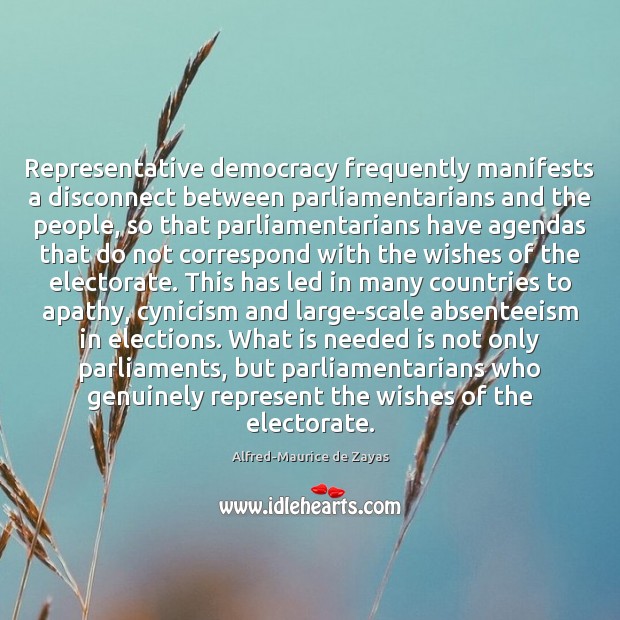 Representative democracy frequently manifests a disconnect between parliamentarians and the people, so Alfred-Maurice de Zayas Picture Quote