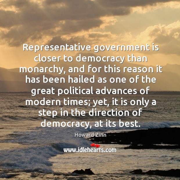 Representative government is closer to democracy than monarchy. Howard Zinn Picture Quote