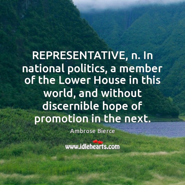 REPRESENTATIVE, n. In national politics, a member of the Lower House in Ambrose Bierce Picture Quote